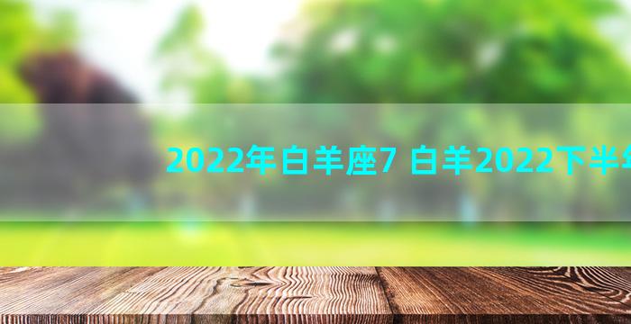 2022年白羊座7 白羊2022下半年